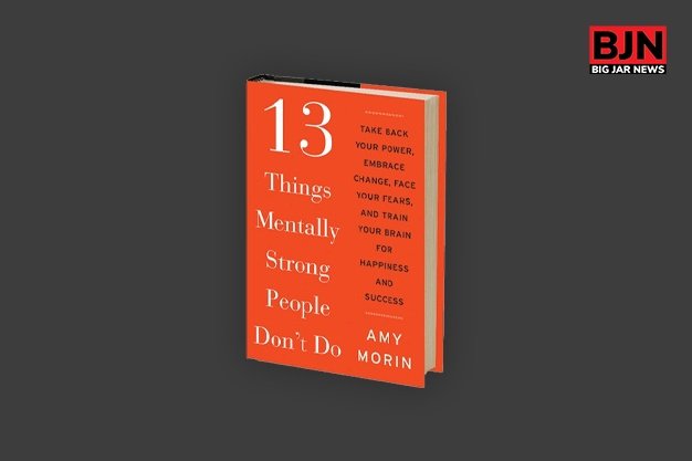 13 THINGS MENTALLY STRONG PEOPLE DON’T DO BY AMY MORIN