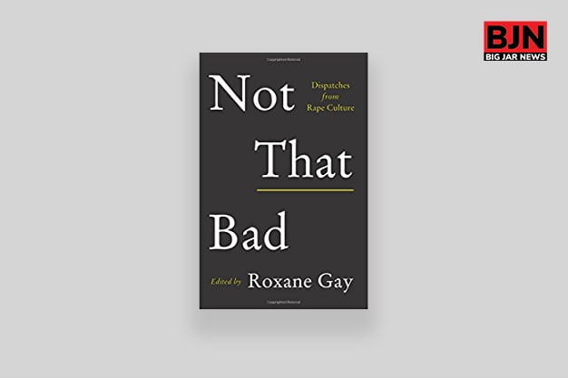 Not That Bad Dispatches From Rape Culture BY Roxane Gay
