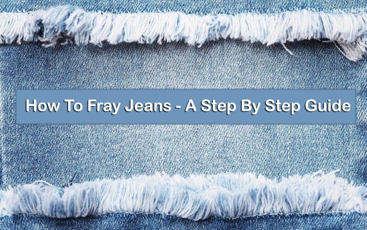 How To Fray Jeans A Step By Step Guide Bigjarnews   How To Fray Jeans A Step By Step Guide 1170x734 